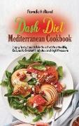 Dash Diet Mediterranean Cookbook: Enjoy Tasty Food While On a Diet. New Healthy Recipes to Prevent Diabetes and High Pressure