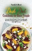 Dash Diet Cookbook for Busy People: Easy and Tasty Recipes to Keep Your Body Fit. Boost Your Immune System, Prevent Diabetes And High Pressure