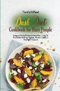 Dash Diet Cookbook for Busy People: Easy and Tasty Recipes to Keep Your Body Fit. Boost Your Immune System, Prevent Diabetes And High Pressure