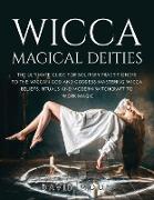 Wicca Magical Deities: The Ultimate Guide for Solitary Practitioners to the Wiccan God and Goddess Mastering Wicca Beliefs, Rituals and Moder