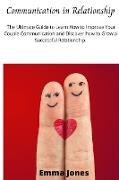 Communication in Relationship: The Ultimate Guide to Learn How to Improve Your Couple Communication and Discover how to Grow a Successful Relationshi