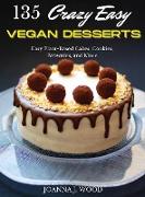135 Crazy Easy VEGAN DESSERTS: Easy Plant-Based Cakes, Cookies, Brownies, and More!