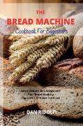 THE BREAD MACHINE COOKBOOK FOR BEGINNERS