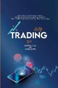 Day Trading 101: Quick Start Guide To Day Trading Strategies. Build Your Financial Freedom With Limited Capital And Without Prior Knowl