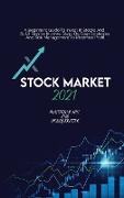 Stock Market 2021: A Beginners Guide To Invest In Stocks And Build Passive Income. Step By Step Strategies And Risk Management To Maximiz