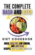The Complete Dash And Keto Diet Cookbook: 2 Books in 1: Quick, Healthy, Low Sodium, and Low Carb Recipes for Everyday Cooking