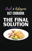 The Final Solution, Dash And Ketogenic Diet Cookbook: 2 Books in 1: Lose Weight Fast and Boost Your Energy with the Best Keto and Dash Diet Recipes