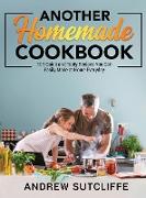 Another Homemade Cookbook: 101 Quick and Tasty Recipes You Can Easily Made at Home Everyday