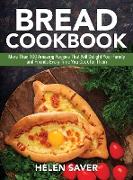 Bread Cookbook: More Than 100 Amazing Recipes That Will Delight Your Family and Friends Every Time You Cook for Them