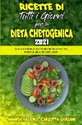 Ricette Di Tutti i Giorni per la Dieta Chetogenica 2021: La Guida Definitiva Con Ricette Deliziose Per Una Buona Salute e Per Tutti i Gusti (Keto Diet