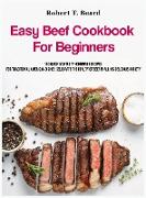 Easy Beef Cookbook For Beginners: 100 quick and tasty homemade recipes for traditional American dishes: celebrate the beauty of beef in all his delici