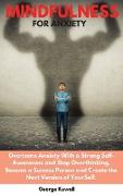 Mindfulness for Anxiety: Overcome Anxiety with a Strong Self-Awareness and Stop Overthinking. Become a Success Person and Create the Next Versi