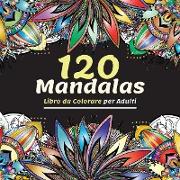 120 Mandalas Libro da Colorare per Adulti: Bellissimo Libro da Colorare per Adulti Con Più di 120 Meravigliosi e Rilassanti Mandala per Alleviare lo S