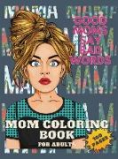 Good Mom's Say Bad Word's Coloring Book for Adults