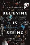 Believing Is Seeing: A Physicist Explains How Science Shattered His Atheism and Revealed the Necessity of Faith