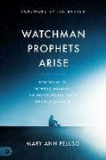 Watchman Prophets Arise: Responding to Prophetic Warnings Through Powerful Prayer and Proclamation