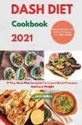 DASH DIET Cookbook 2021: 21 Day Meal Plan Included To Lower Blood Pressure And Lose Weight. Delicious Recipes Low Sodium To Improve Your Heart