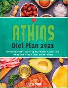 Atkins Diet Plan 2021: The Ultimate Diet for to Lose Up To 30 Pounds In 30 Days and Feeling Great With 50+ Easy & Healthy Recipes