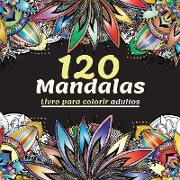 120 Mandalas Livro para colorir adultos: Lindo Livro de Coloração para Adultos com Mais de 120 Mandalas Maravilhosos e Relaxantes para o Alívio do Str