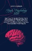 Dark Psychology 2021: A Practical And Effective Guide To Learn The Secrets Of Covert Emotional Manipulation, Dark Persuasion, Mind Control