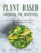 Plant-Based Cookbook for Beginners: 100 Everyday Vegan and Vegetarian Diet for Beginners and Busy People