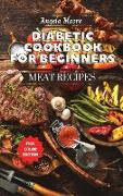 Diabetic Cookbook for Beginners - Meat Recipes: 120+ Great-tasting, Easy, and Healthy Recipes for Every Day!