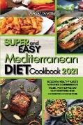 Super Easy Mediterranean Diet Cookbook 2021: Build New Healthy Habits with this Comprehensive Guide, with Simple and Easy Mediterranean Cookbook for E