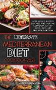 The Ultimate Mediterranean Diet Cookbook 2021: Lose Weight, Prevent Diseases, And Increase Longevity With 50 Quick, Easy, And Affordable Recipes