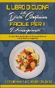 Il Libro di Cucina della Dieta Chetogenica Facile per I Principianti: Un Libro Di Cucina Semplice Per Preparare Deliziose E Facili Ricette Chetogenich