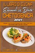 Il Libro Di Cucina Essenziale della Dieta Chetogenica 2021: Il Miglior Libro Di Cucina Chetogenica Per Godervi Tutti I Vostri Pasti Preferiti: Dalla C