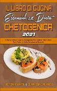 Il Libro Di Cucina Essenziale della Dieta Chetogenica 2021: Il Miglior Libro Di Cucina Chetogenica Per Godervi Tutti I Vostri Pasti Preferiti: Dalla C