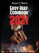 Easy Beef Cookbook 2021: More than 140 quick and tasty homemade recipes for beef you never knew you needed and that are sure to become some fav