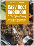 Easy Beef Cookbook For The Whole Family: More than 120 quick and tasty homemade recipes for beginners to celebrate the beauty of beef in all his delic