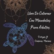 Libro De Colorear Con Mandalas Para Adultos - Tortugas Y Criaturas Marinas: El arte del mandala para aliviar el estrés Diseños de tortugas y criaturas