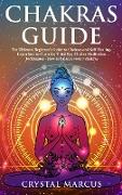 Chakras Guide: The Ultimate Beginner's Guide to Chakras and Self-Healing. Learn how to Open the Third Eye, Chakra Meditation Techniqu