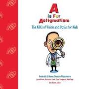 A is for Astigmatism: The ABCs of Vision and Optics for Kids