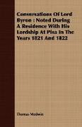 Conversations of Lord Byron: Noted During a Residence with His Lordship at Pisa in the Years 1821 and 1822