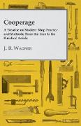 Cooperage, A Treatise on Modern Shop Practice and Methods, From the Tree to the Finished Article