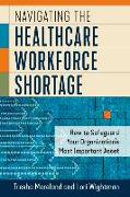 Navigating the Healthcare Workforce Shortage: How to Safeguard Your Organization's Most Important Asset