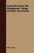 Court Life Under the Plantagenets: Reign of Henry the Second
