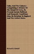 Cuba, and the Cubans: Comprising a History of the Island of Cuba, Its Present Social, Political, and Domestic Condition: Also, Its Relation