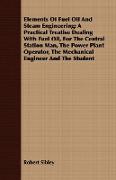 Elements Of Fuel Oil And Steam Engineering, A Practical Treatise Dealing With Fuel Oil, For The Central Station Man, The Power Plant Operator, The Mechanical Engineer And The Student