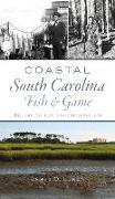 Coastal South Carolina Fish and Game: History, Culture and Conservation