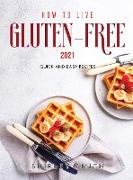 How to Live Gluten-Free 2021: Quick and Easy Recipes