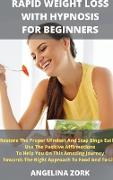 Rapid Weight Loss with Hypnosis for Beginners: Restore The Proper Mindset And Stop Binge Eating. Use The Positive Affirmations To Help You On This Ama