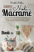 Libro di nodi Macramè - L'arte di annodare a mano creando elementi decorativi e complementi d'arredo per la tua casa: Tanti modelli per realizzare gio