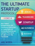 The Ultimate Startup Protocol [4 Books in 1]: How Today's Entrepreneurs Use Continuous Innovation to Create Radically Successful Businesses and Earn T