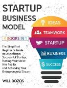 Startup Business Model [4 Books in 1]: The Simplified Beginner's Guide to Launching a Successful Startup, Turning Your Vision into Reality, and Achiev