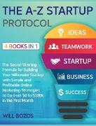 The A-Z Startup Protocol [4 Books in 1]: The Secret Winning Formula for Building Your Millionaire Startup with Simple and Profitable Online Marketing