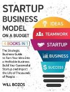 Startup Business Model on a Budget [4 Books in 1]: The Strategic Business Guide to Turn Your Idea into a Profitable Business, Build Your Successful St
